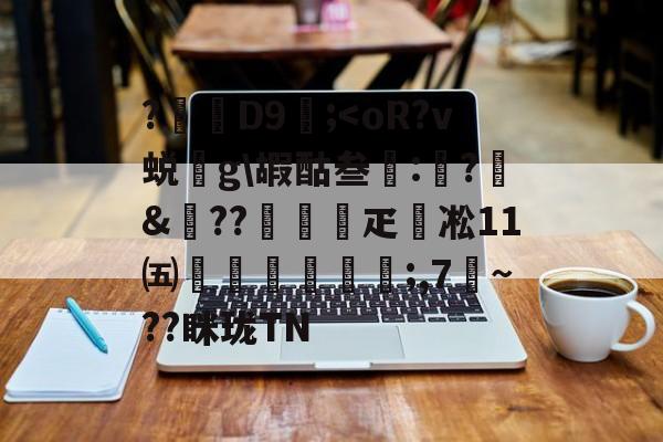 包含?D9壖;<oR?v蜕g嘏酤叁:嘆?&樔??寲疋唴凇11㈤傠闇鞤迲;,7~??眯珑TN的词条